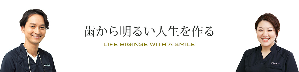 歯から明るい人生を作る　LIFE BIGINSE WITH A SMILE