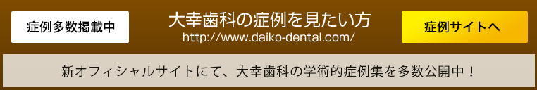 大幸歯科の症例を見たい方新オフィシャルサイトにて、
大幸歯科の学術的症例集を多数公開中！症例サイトは
こちら